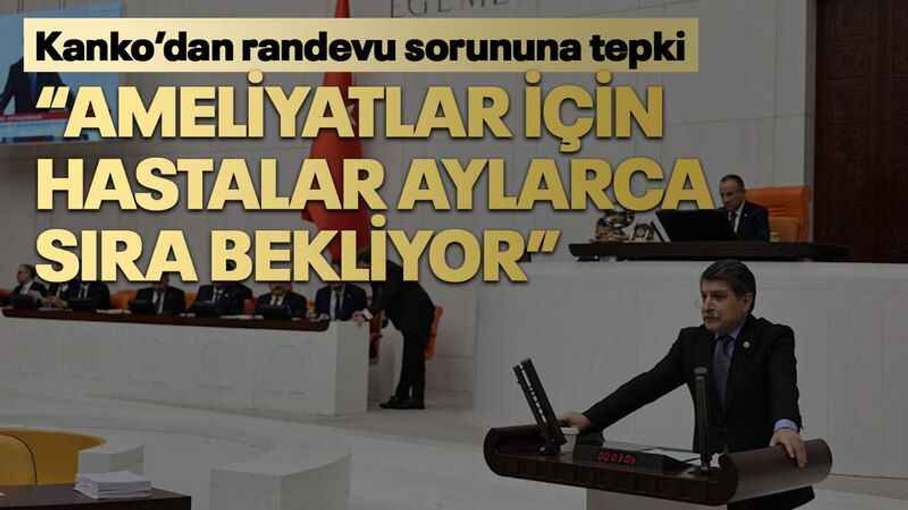 Kanko’dan randevu sorununa tepki “Ameliyatlar için hastalar aylarca sıra bekliyor”